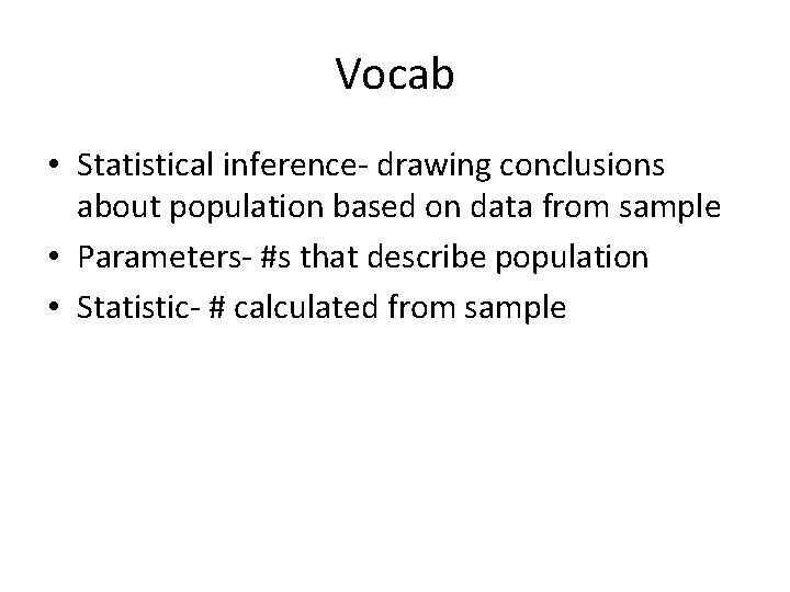 Vocab • Statistical inference- drawing conclusions about population based on data from sample •