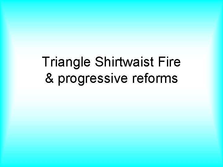 Triangle Shirtwaist Fire & progressive reforms 