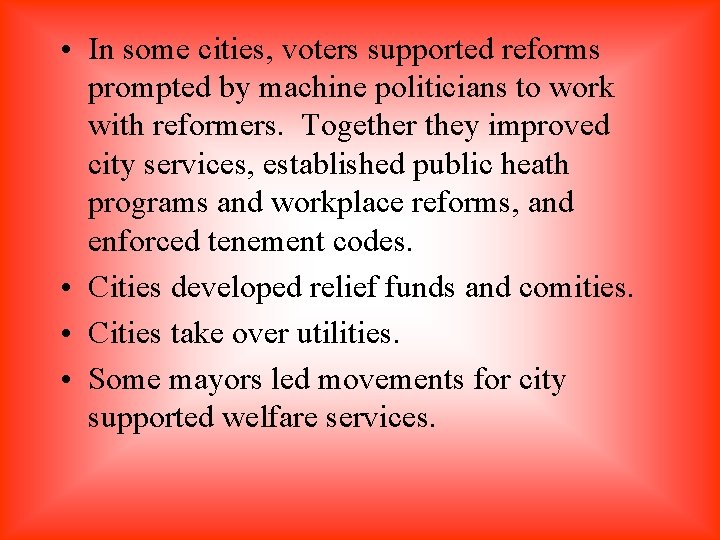  • In some cities, voters supported reforms prompted by machine politicians to work