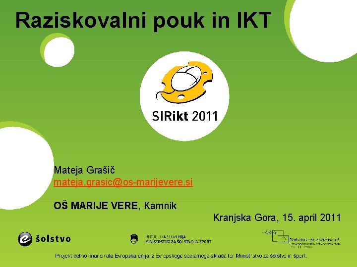 Raziskovalni pouk in IKT Mateja Grašič mateja. grasic@os-marijevere. si OŠ MARIJE VERE, Kamnik Kranjska