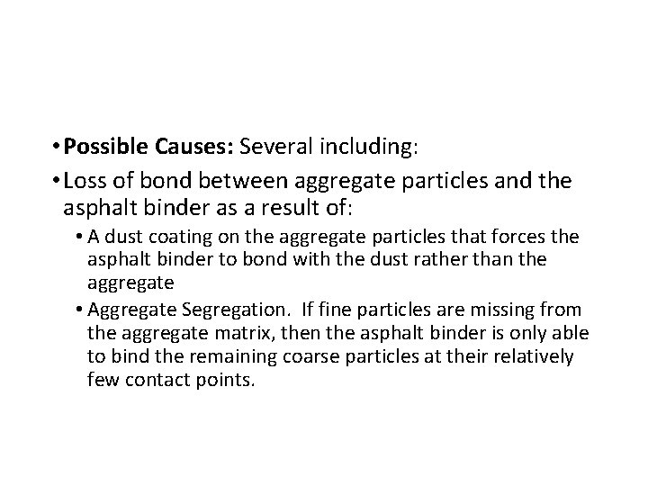  • Possible Causes: Several including: • Loss of bond between aggregate particles and