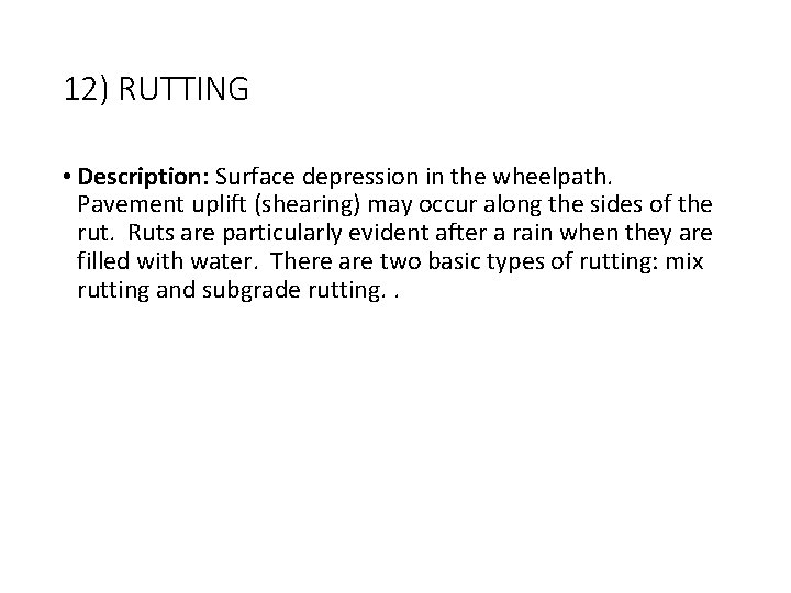 12) RUTTING • Description: Surface depression in the wheelpath. Pavement uplift (shearing) may occur