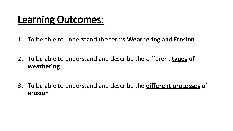 Learning Outcomes: 1. To be able to understand the terms Weathering and Erosion 2.