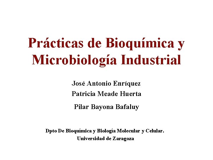 Prácticas de Bioquímica y Microbiología Industrial José Antonio Enríquez Patricia Meade Huerta Pilar Bayona