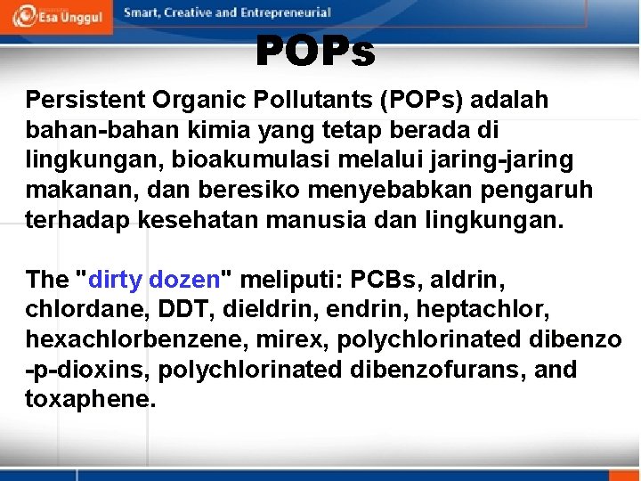 POPs Persistent Organic Pollutants (POPs) adalah bahan-bahan kimia yang tetap berada di lingkungan, bioakumulasi