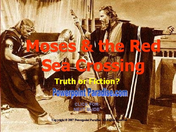 Moses & the Red Sea Crossing Truth or Fiction? CLICK FOR NEXT SLIDE Copyright Moses & the Red Sea Crossing Truth or Fiction? CLICK FOR NEXT SLIDE Copyright