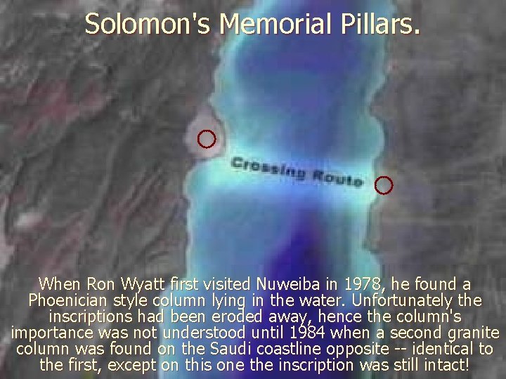 Solomon's Memorial Pillars. When Ron Wyatt first visited Nuweiba in 1978, he found a Solomon's Memorial Pillars. When Ron Wyatt first visited Nuweiba in 1978, he found a