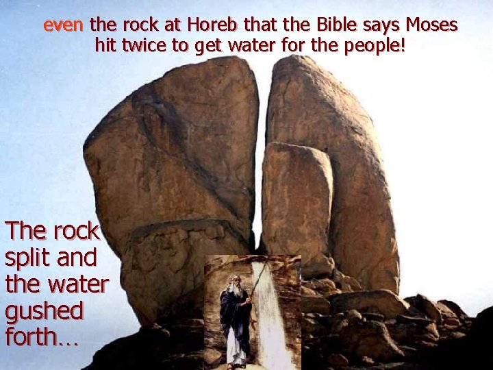 even the rock at Horeb that the Bible says Moses hit twice to get even the rock at Horeb that the Bible says Moses hit twice to get