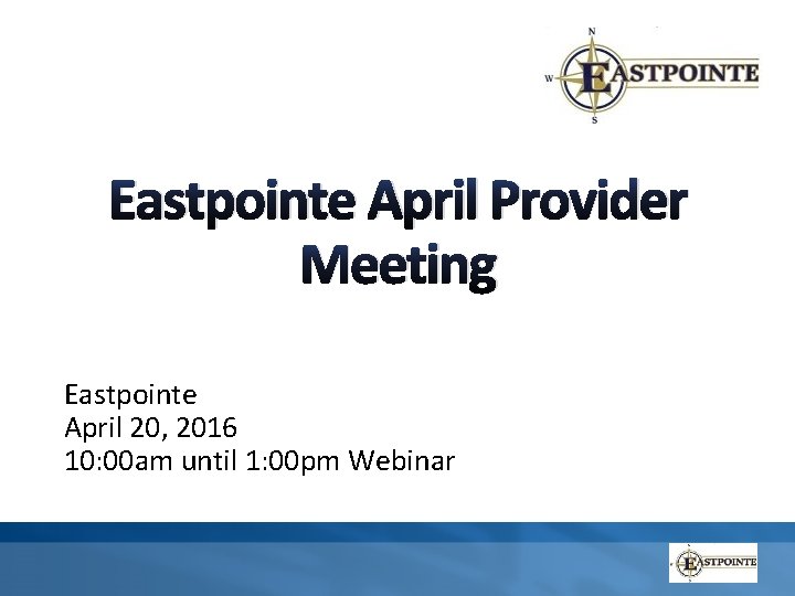 Eastpointe April Provider Meeting Eastpointe April 20, 2016 10: 00 am until 1: 00