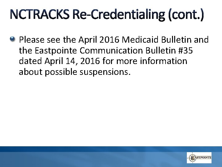 NCTRACKS Re-Credentialing (cont. ) Please see the April 2016 Medicaid Bulletin and the Eastpointe