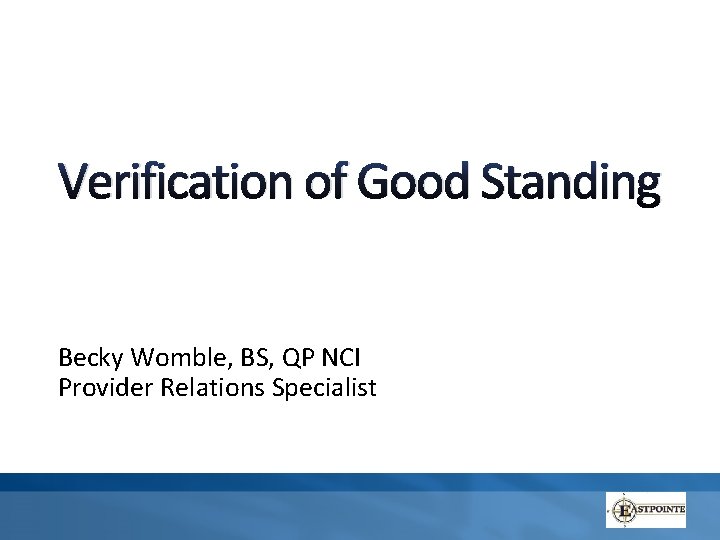 Verification of Good Standing Becky Womble, BS, QP NCI Provider Relations Specialist 