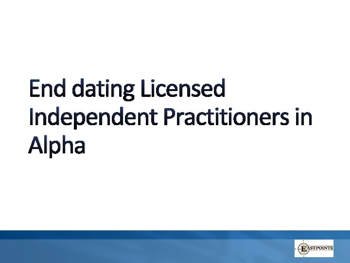 End dating Licensed Independent Practitioners in Alpha 
