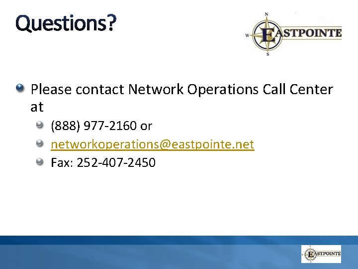 Questions? Please contact Network Operations Call Center at (888) 977 -2160 or networkoperations@eastpointe. net
