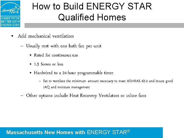 How to Build ENERGY STAR Qualified Homes • Add mechanical ventilation – Usually met