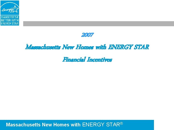 2007 Massachusetts New Homes with ENERGY STAR Financial Incentives Massachusetts New Homes with ENERGY