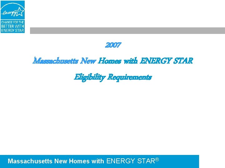 2007 Massachusetts New Homes with ENERGY STAR Eligibility Requirements Massachusetts New Homes with ENERGY