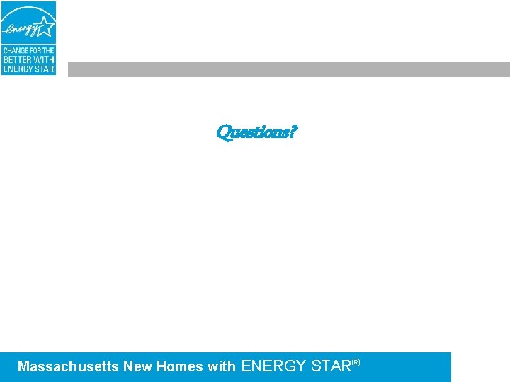 Questions? Massachusetts New Homes with ENERGY STAR® 