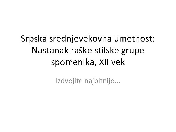 Srpska srednjevekovna umetnost: Nastanak raške stilske grupe spomenika, XII vek Izdvojite najbitnije. . .