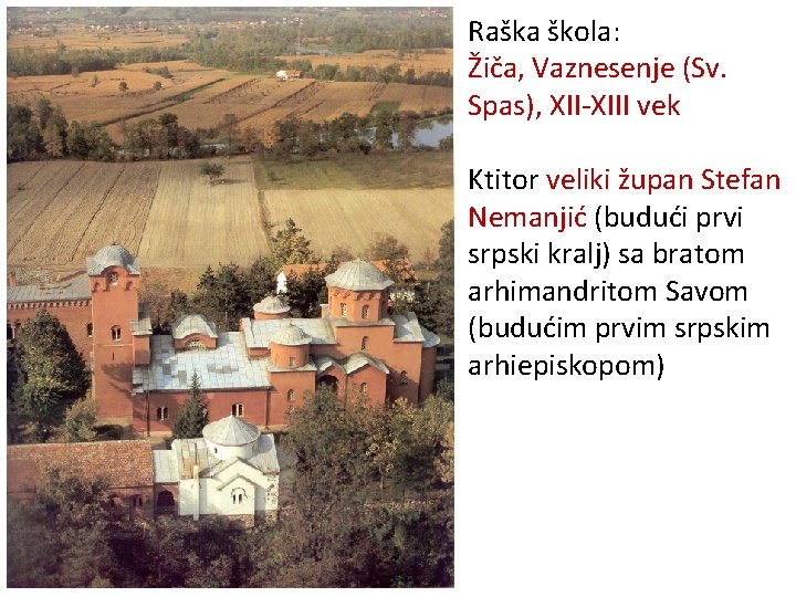 Raška škola: Žiča, Vaznesenje (Sv. Spas), XII-XIII vek Ktitor veliki župan Stefan Nemanjić (budući