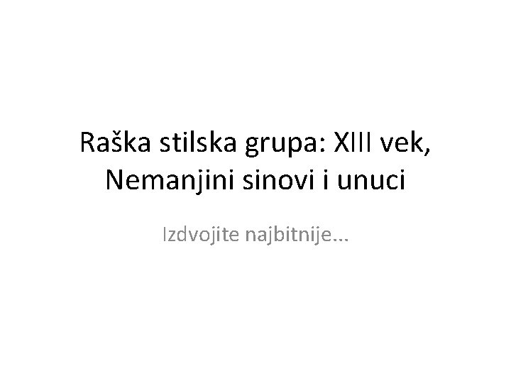 Raška stilska grupa: XIII vek, Nemanjini sinovi i unuci Izdvojite najbitnije. . . 