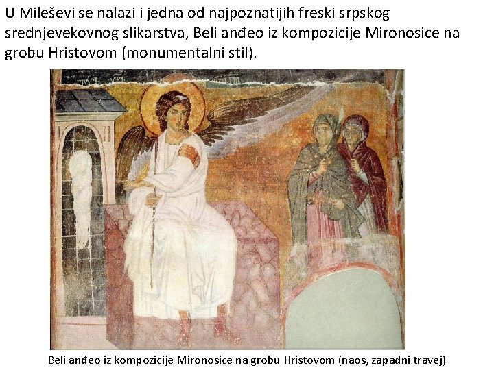 U Mileševi se nalazi i jedna od najpoznatijih freski srpskog srednjevekovnog slikarstva, Beli anđeo