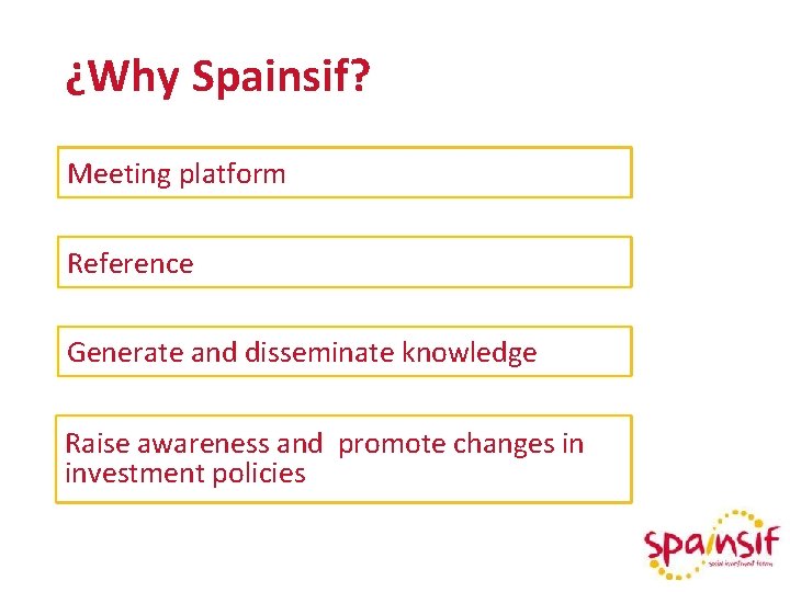¿Why Spainsif? Meeting platform Reference Generate and disseminate knowledge Raise awareness and promote changes