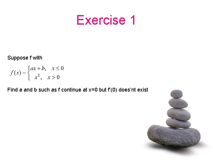 Exercise 1 Suppose f with Find a and b such as f continue at