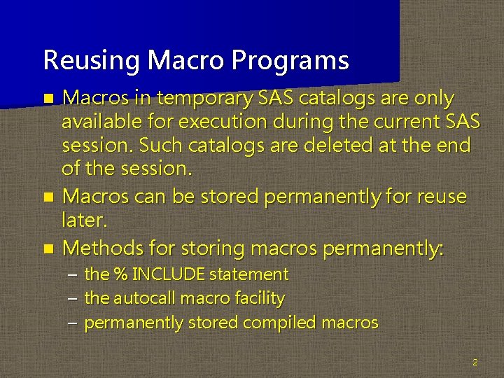 Reusing Macro Programs Macros in temporary SAS catalogs are only available for execution during