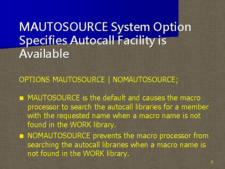 MAUTOSOURCE System Option Specifies Autocall Facility is Available OPTIONS MAUTOSOURCE | NOMAUTOSOURCE; MAUTOSOURCE is