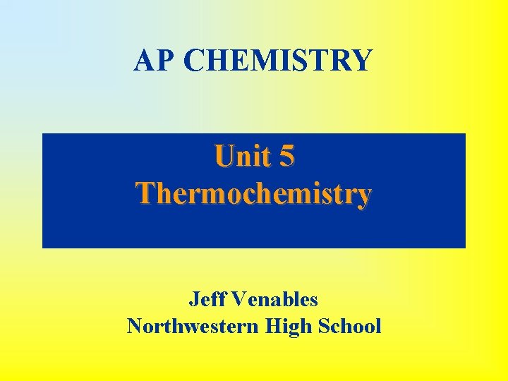 AP CHEMISTRY Unit 5 Thermochemistry Jeff Venables Northwestern High School 