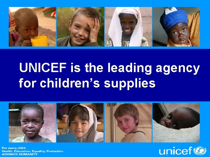 UNICEF is the leading agency for children’s supplies 