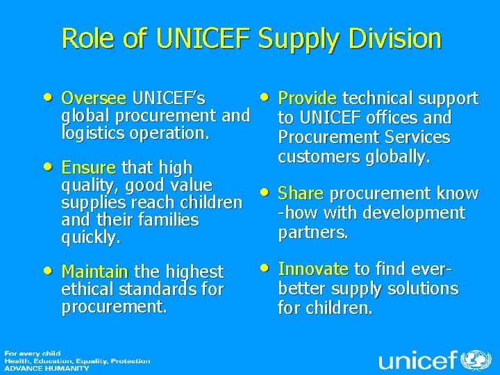 Role of UNICEF Supply Division • Oversee UNICEF’s global procurement and logistics operation. •