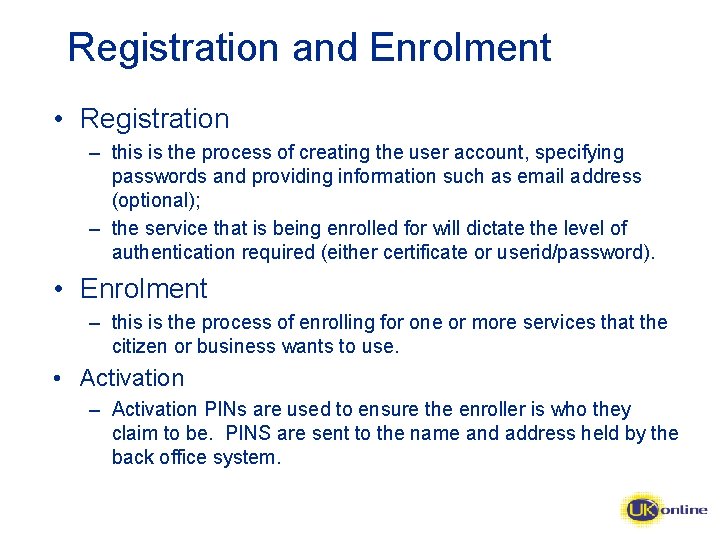 Registration and Enrolment • Registration – this is the process of creating the user