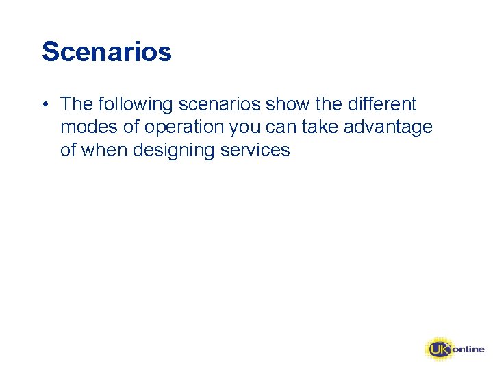 Scenarios • The following scenarios show the different modes of operation you can take