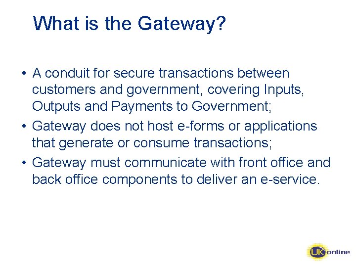 What is the Gateway? • A conduit for secure transactions between customers and government,