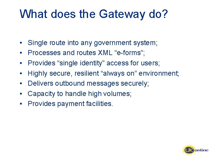 What does the Gateway do? • • Single route into any government system; Processes
