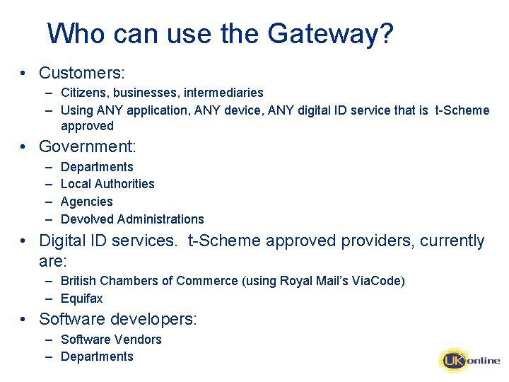 Who can use the Gateway? • Customers: – Citizens, businesses, intermediaries – Using ANY