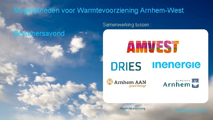 Mogelijkheden voor Warmtevoorziening Arnhem-West Samenwerking tussen : Bewonersavond Martin Marquering 3 februari 2020 