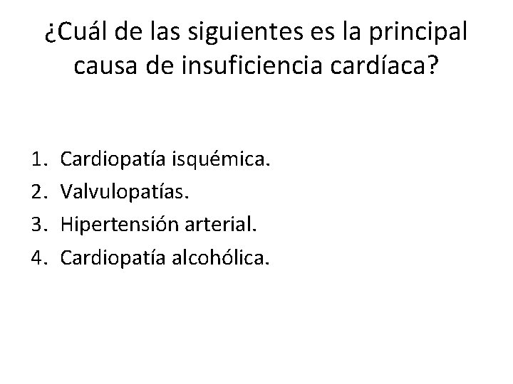 ¿Cuál de las siguientes es la principal causa de insuficiencia cardíaca? 1. 2. 3.