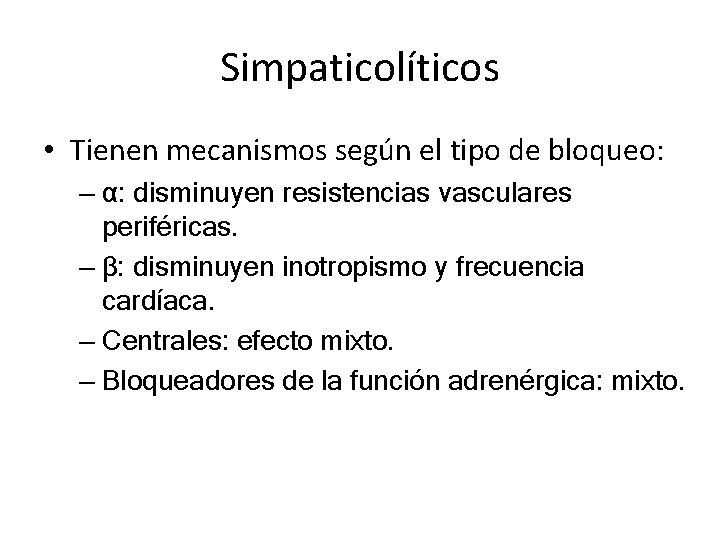 Simpaticolíticos • Tienen mecanismos según el tipo de bloqueo: – α: disminuyen resistencias vasculares