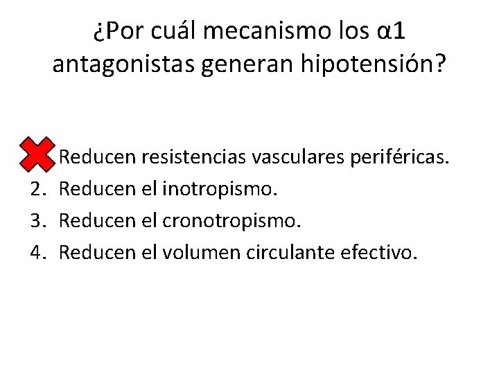 ¿Por cuál mecanismo los α 1 antagonistas generan hipotensión? 1. 2. 3. 4. Reducen