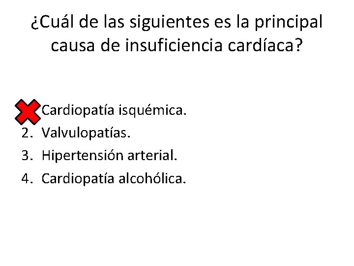 ¿Cuál de las siguientes es la principal causa de insuficiencia cardíaca? 1. 2. 3.