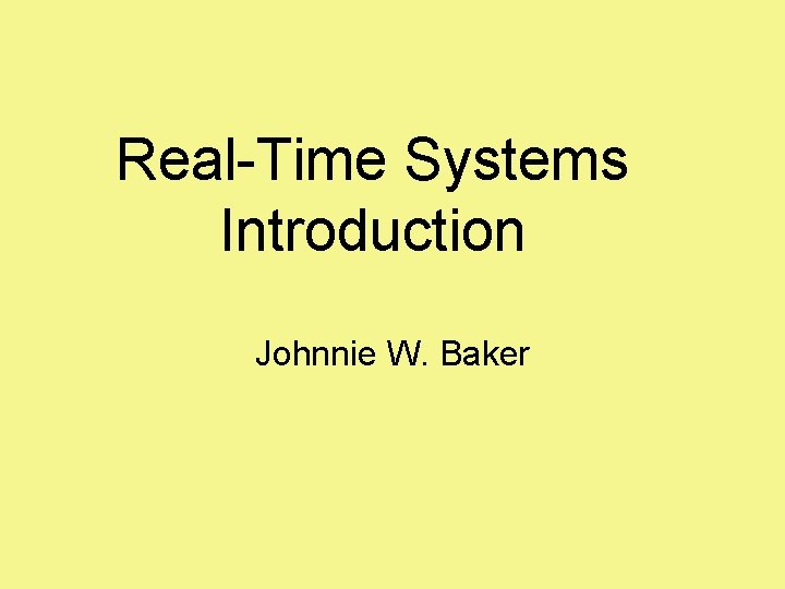 Real-Time Systems Introduction Johnnie W. Baker 