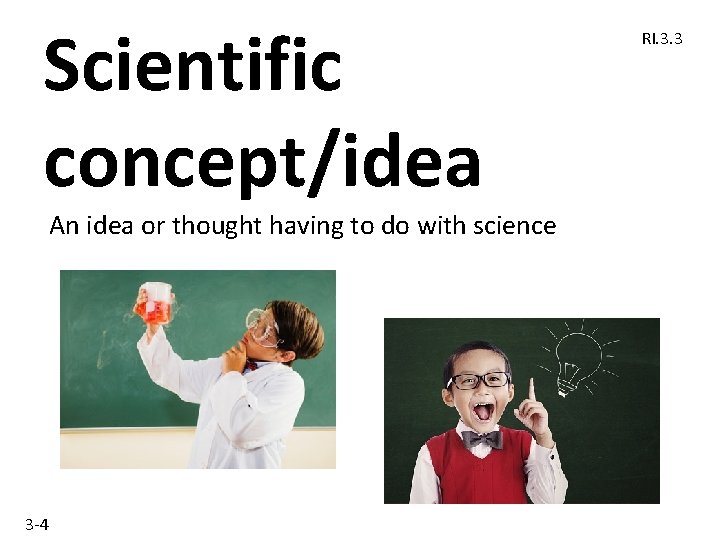 Scientific concept/idea An idea or thought having to do with science 3 -4 RI.