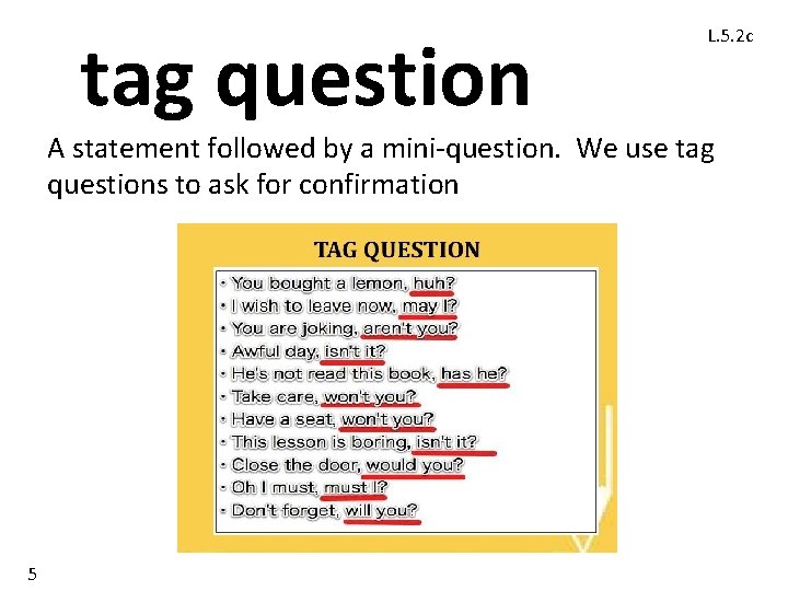 tag question L. 5. 2 c A statement followed by a mini-question. We use