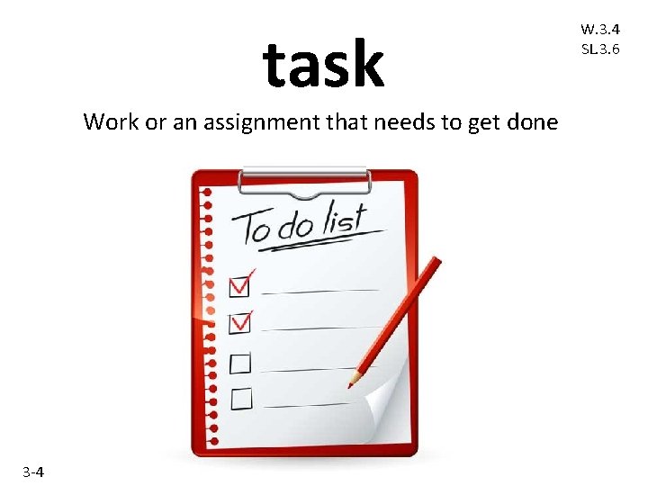 task Work or an assignment that needs to get done 3 -4 W. 3.