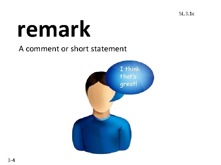 SL. 3. 1 c remark A comment or short statement I think that’s great!