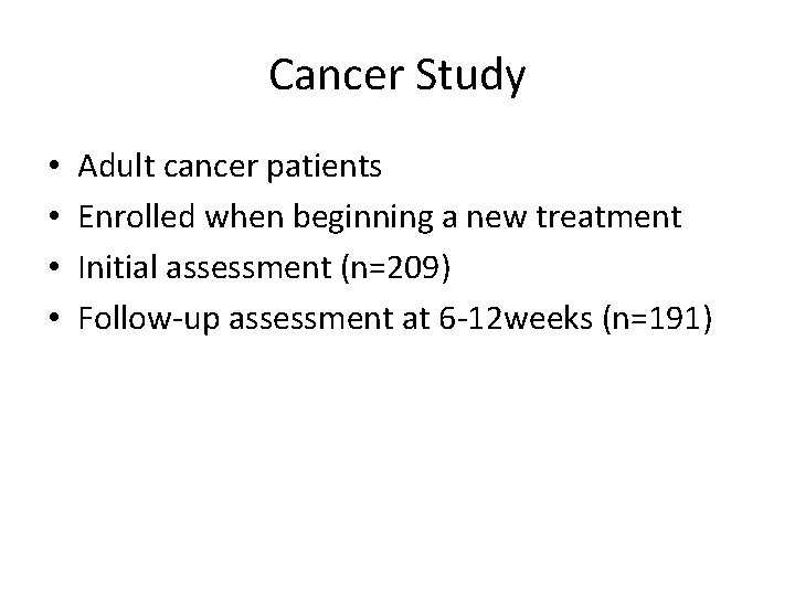 Cancer Study • • Adult cancer patients Enrolled when beginning a new treatment Initial
