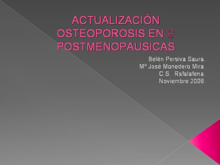 ACTUALIZACIÓN OSTEOPOROSIS EN ♀ POSTMENOPAUSICAS Belén Persiva Saura. Mª José Monedero Mira. C. S.