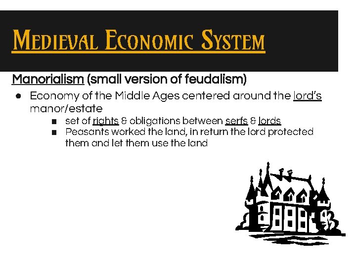 MEDIEVAL ECONOMIC SYSTEM Manorialism (small version of feudalism) ● Economy of the Middle Ages